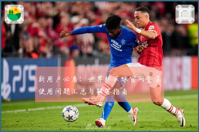 新用户必看：世界杯买球官网登录使用问题汇总与解答指南